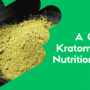 A Guide To Kratom Powder Nutrition Facts