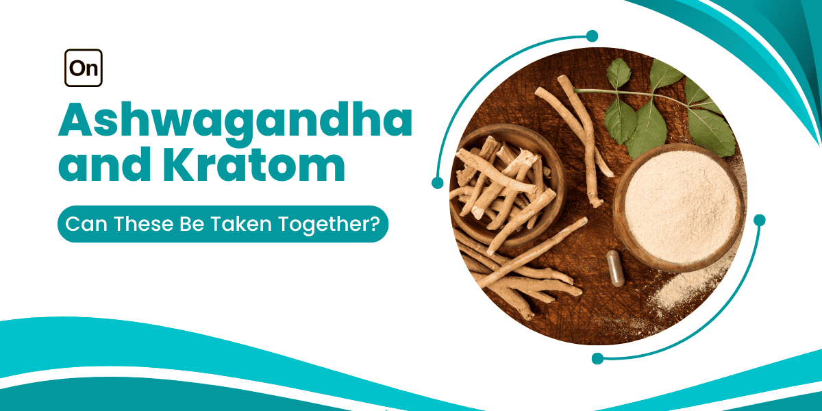 Ashwagandha and Kratom: Can These Be Taken Together?