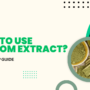 How To Use Kratom Extract? Step-By-Step Guide