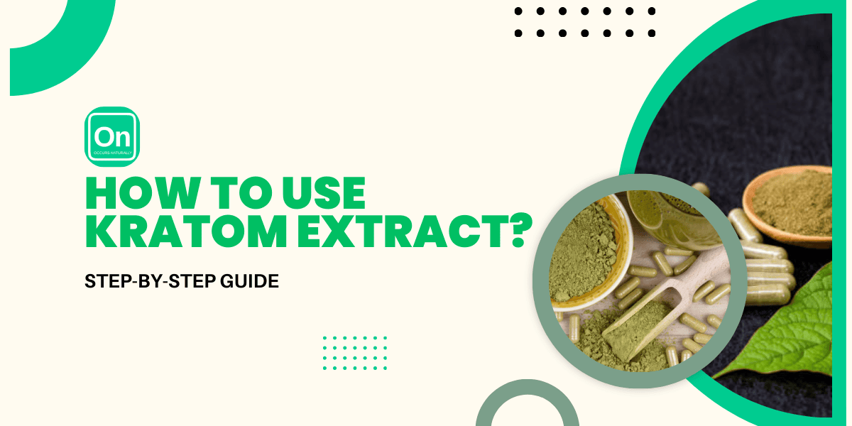 How To Use Kratom Extract? Step-By-Step Guide