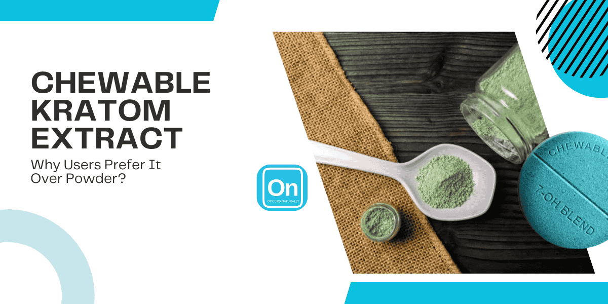 Chewable Kratom Extract: Why Users Prefer It Over Powder?