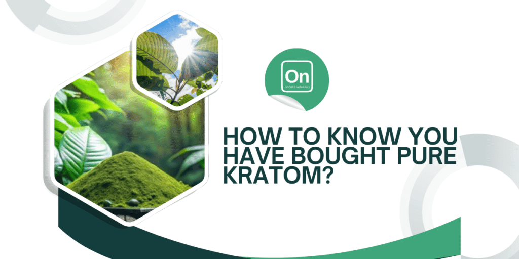 HOW TO KNOW YOU HAVE BOUGHT PURE KRATOM